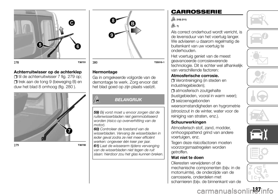 FIAT TALENTO 2017 Instructieboek (in Dutch) Achterruitwisser op de achterkleptil de achterruitwisser 7 fig. 279 op;
trek aan de tong 9 (beweging B) en
duw het blad 8 omhoog (fig. 280 ).Hermontage
Ga in omgekeerde volgorde van de
demontage te we FIAT TALENTO 2017 Instructieboek (in Dutch) Achterruitwisser op de achterkleptil de achterruitwisser 7 fig. 279 op;
trek aan de tong 9 (beweging B) en
duw het blad 8 omhoog (fig. 280 ).Hermontage
Ga in omgekeerde volgorde van de
demontage te we