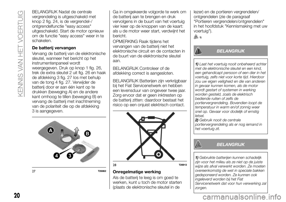 FIAT TALENTO 2017 Instructieboek (in Dutch) BELANGRIJK Nadat de centrale
vergrendeling is uitgeschakeld met
knop 2 fig. 24, is de vergrendel-/
ontgrendelfunctie "easy access"
uitgeschakeld. Start de motor opnieuw
om de functie "easy FIAT TALENTO 2017 Instructieboek (in Dutch) BELANGRIJK Nadat de centrale
vergrendeling is uitgeschakeld met
knop 2 fig. 24, is de vergrendel-/
ontgrendelfunctie "easy access"
uitgeschakeld. Start de motor opnieuw
om de functie "easy