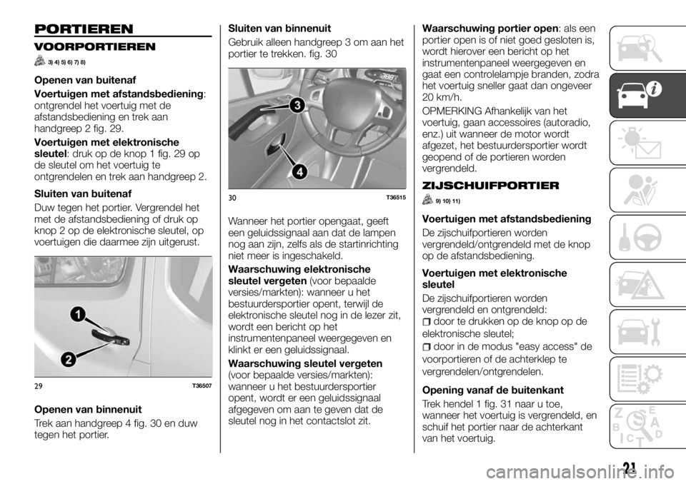 FIAT TALENTO 2017 Instructieboek (in Dutch) PORTIEREN
VOORPORTIEREN
3) 4) 5) 6) 7) 8)
Openen van buitenaf
Voertuigen met afstandsbediening:
ontgrendel het voertuig met de
afstandsbediening en trek aan
handgreep 2 fig. 29.
Voertuigen met elektro FIAT TALENTO 2017 Instructieboek (in Dutch) PORTIEREN
VOORPORTIEREN
3) 4) 5) 6) 7) 8)
Openen van buitenaf
Voertuigen met afstandsbediening:
ontgrendel het voertuig met de
afstandsbediening en trek aan
handgreep 2 fig. 29.
Voertuigen met elektro