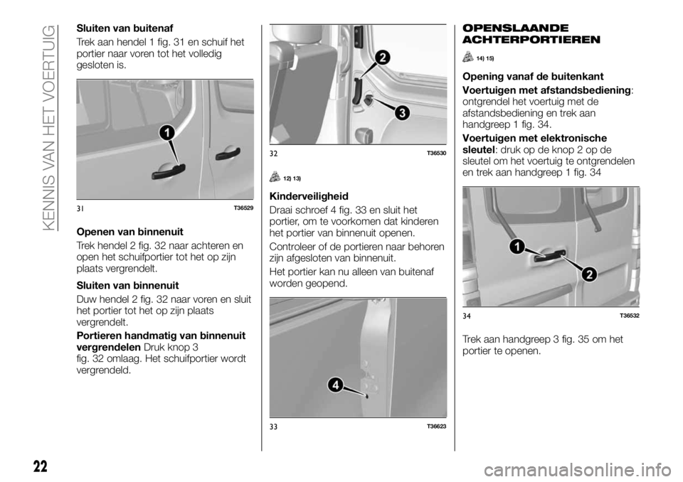 FIAT TALENTO 2017 Instructieboek (in Dutch) Sluiten van buitenaf
Trek aan hendel 1 fig. 31 en schuif het
portier naar voren tot het volledig
gesloten is.
Openen van binnenuit
Trek hendel 2 fig. 32 naar achteren en
open het schuifportier tot het FIAT TALENTO 2017 Instructieboek (in Dutch) Sluiten van buitenaf
Trek aan hendel 1 fig. 31 en schuif het
portier naar voren tot het volledig
gesloten is.
Openen van binnenuit
Trek hendel 2 fig. 32 naar achteren en
open het schuifportier tot het
