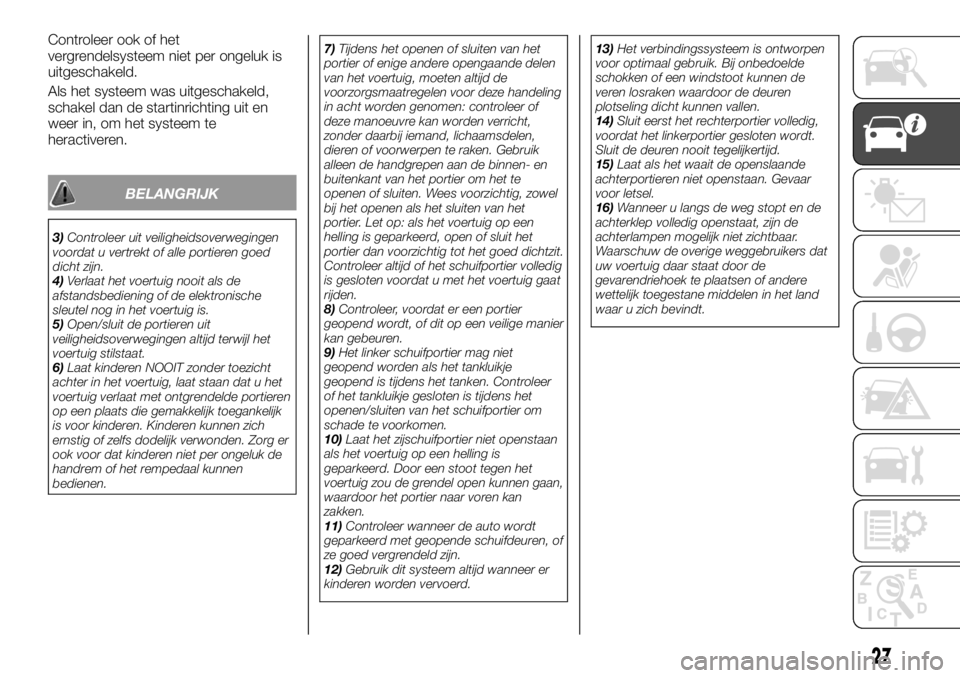 FIAT TALENTO 2017 Instructieboek (in Dutch) Controleer ook of het
vergrendelsysteem niet per ongeluk is
uitgeschakeld.
Als het systeem was uitgeschakeld,
schakel dan de startinrichting uit en
weer in, om het systeem te
heractiveren.
BELANGRIJK
FIAT TALENTO 2017 Instructieboek (in Dutch) Controleer ook of het
vergrendelsysteem niet per ongeluk is
uitgeschakeld.
Als het systeem was uitgeschakeld,
schakel dan de startinrichting uit en
weer in, om het systeem te
heractiveren.
BELANGRIJK