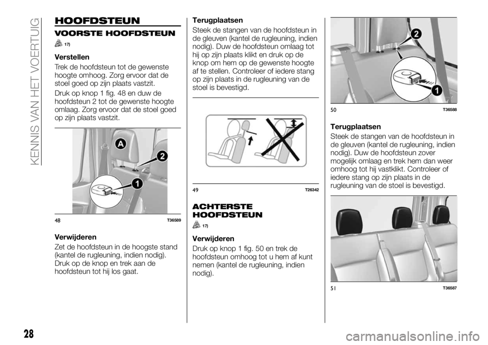 FIAT TALENTO 2017 Instructieboek (in Dutch) HOOFDSTEUN
VOORSTE HOOFDSTEUN
17)
Verstellen
Trek de hoofdsteun tot de gewenste
hoogte omhoog. Zorg ervoor dat de
stoel goed op zijn plaats vastzit.
Druk op knop 1 fig. 48 en duw de
hoofdsteun 2 tot d FIAT TALENTO 2017 Instructieboek (in Dutch) HOOFDSTEUN
VOORSTE HOOFDSTEUN
17)
Verstellen
Trek de hoofdsteun tot de gewenste
hoogte omhoog. Zorg ervoor dat de
stoel goed op zijn plaats vastzit.
Druk op knop 1 fig. 48 en duw de
hoofdsteun 2 tot d