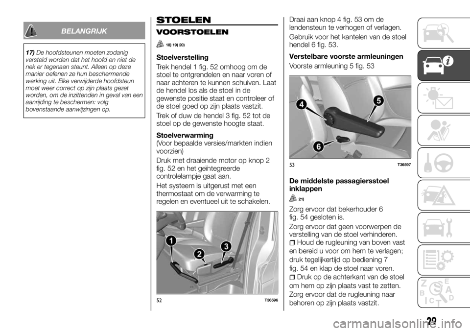 FIAT TALENTO 2017 Instructieboek (in Dutch) BELANGRIJK
17)De hoofdsteunen moeten zodanig
versteld worden dat het hoofd en niet de
nek er tegenaan steunt. Alleen op deze
manier oefenen ze hun beschermende
werking uit. Elke verwijderde hoofdsteun FIAT TALENTO 2017 Instructieboek (in Dutch) BELANGRIJK
17)De hoofdsteunen moeten zodanig
versteld worden dat het hoofd en niet de
nek er tegenaan steunt. Alleen op deze
manier oefenen ze hun beschermende
werking uit. Elke verwijderde hoofdsteun