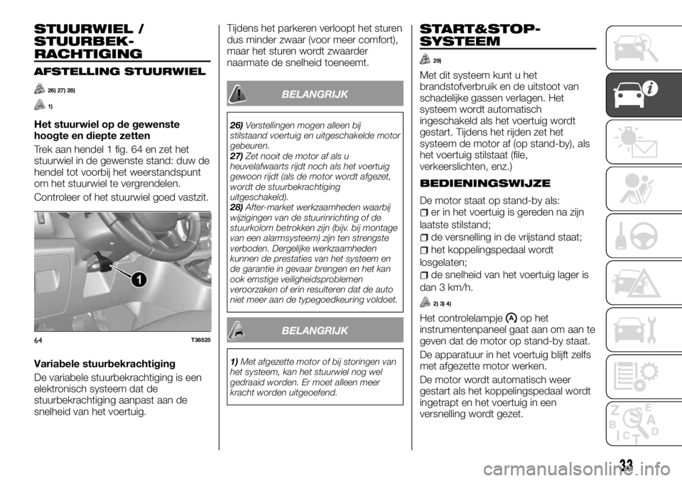 FIAT TALENTO 2017  Instructieboek (in Dutch) STUURWIEL /
STUURBEK-
RACHTIGING
AFSTELLING STUURWIEL
26) 27) 28)
1)
Het stuurwiel op de gewenste
hoogte en diepte zetten
Trek aan hendel 1 fig. 64 en zet het
stuurwiel in de gewenste stand: duw de
he
