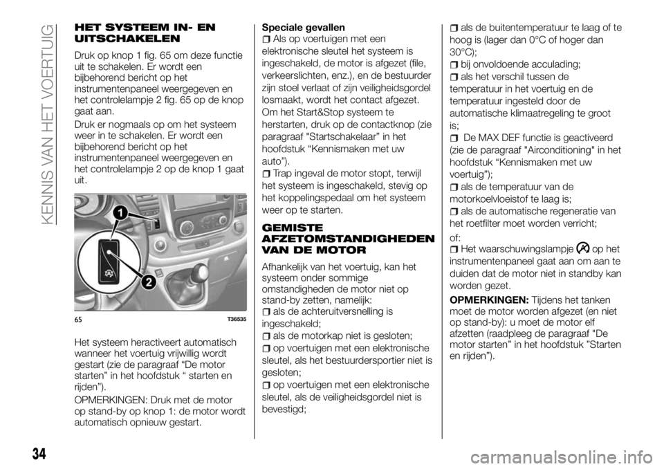 FIAT TALENTO 2017 Instructieboek (in Dutch) HET SYSTEEM IN- EN
UITSCHAKELEN
Druk op knop 1 fig. 65 om deze functie
uit te schakelen. Er wordt een
bijbehorend bericht op het
instrumentenpaneel weergegeven en
het controlelampje 2 fig. 65 op de kn FIAT TALENTO 2017 Instructieboek (in Dutch) HET SYSTEEM IN- EN
UITSCHAKELEN
Druk op knop 1 fig. 65 om deze functie
uit te schakelen. Er wordt een
bijbehorend bericht op het
instrumentenpaneel weergegeven en
het controlelampje 2 fig. 65 op de kn