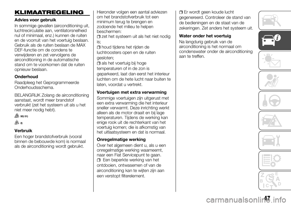FIAT TALENTO 2017  Instructieboek (in Dutch) KLIMAATREGELING
Advies voor gebruik
In sommige gevallen (airconditioning uit,
luchtrecirculatie aan, ventilatorsnelheid
nul of minimaal, enz.) kunnen de ruiten
en de voorruit van het voertuig beslaan.