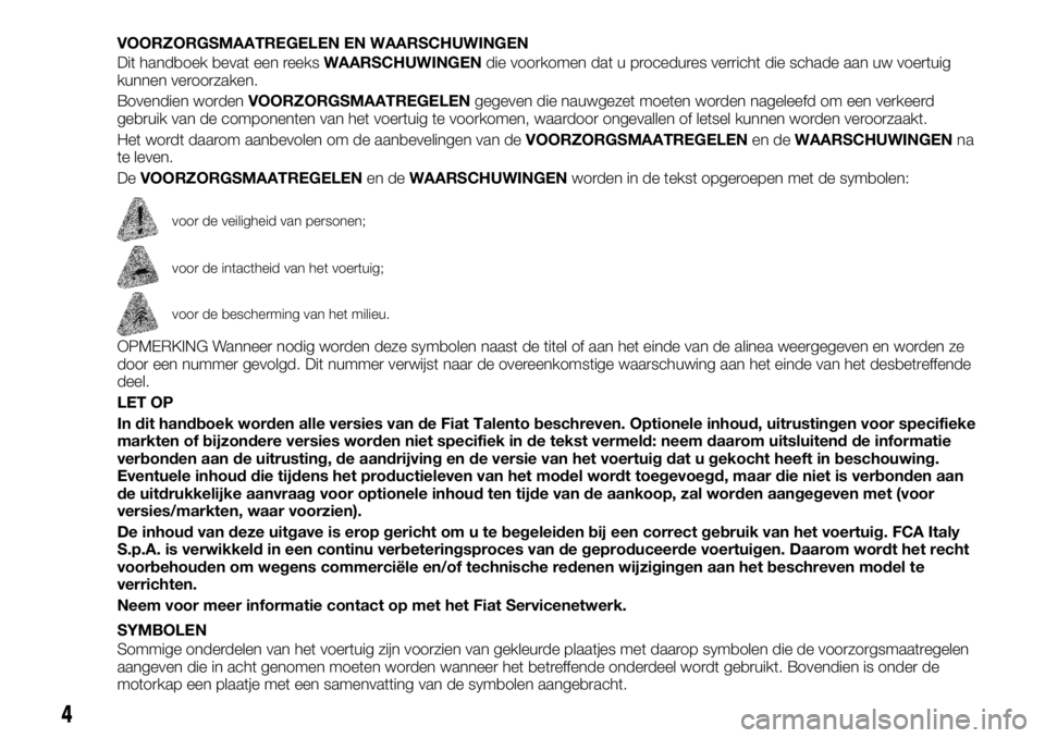 FIAT TALENTO 2017 Instructieboek (in Dutch) VOORZORGSMAATREGELEN EN WAARSCHUWINGEN
Dit handboek bevat een reeksWAARSCHUWINGENdie voorkomen dat u procedures verricht die schade aan uw voertuig
kunnen veroorzaken.
Bovendien wordenVOORZORGSMAATREG FIAT TALENTO 2017 Instructieboek (in Dutch) VOORZORGSMAATREGELEN EN WAARSCHUWINGEN
Dit handboek bevat een reeksWAARSCHUWINGENdie voorkomen dat u procedures verricht die schade aan uw voertuig
kunnen veroorzaken.
Bovendien wordenVOORZORGSMAATREG