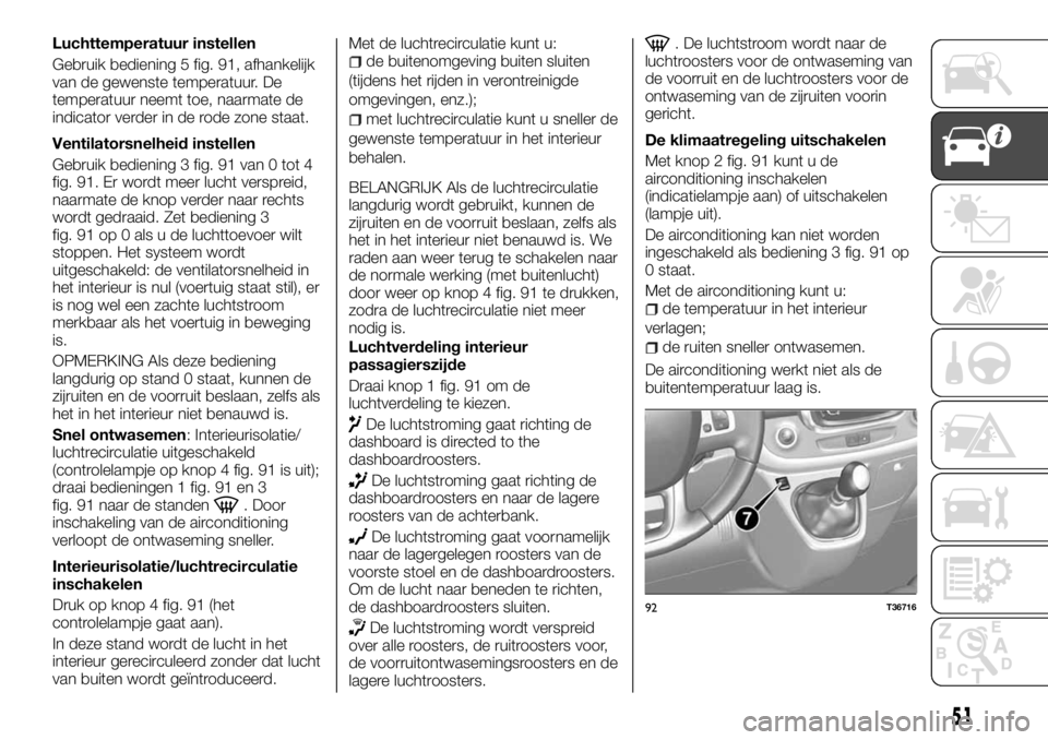 FIAT TALENTO 2017  Instructieboek (in Dutch) Luchttemperatuur instellen
Gebruik bediening 5 fig. 91, afhankelijk
van de gewenste temperatuur. De
temperatuur neemt toe, naarmate de
indicator verder in de rode zone staat.
Ventilatorsnelheid instel