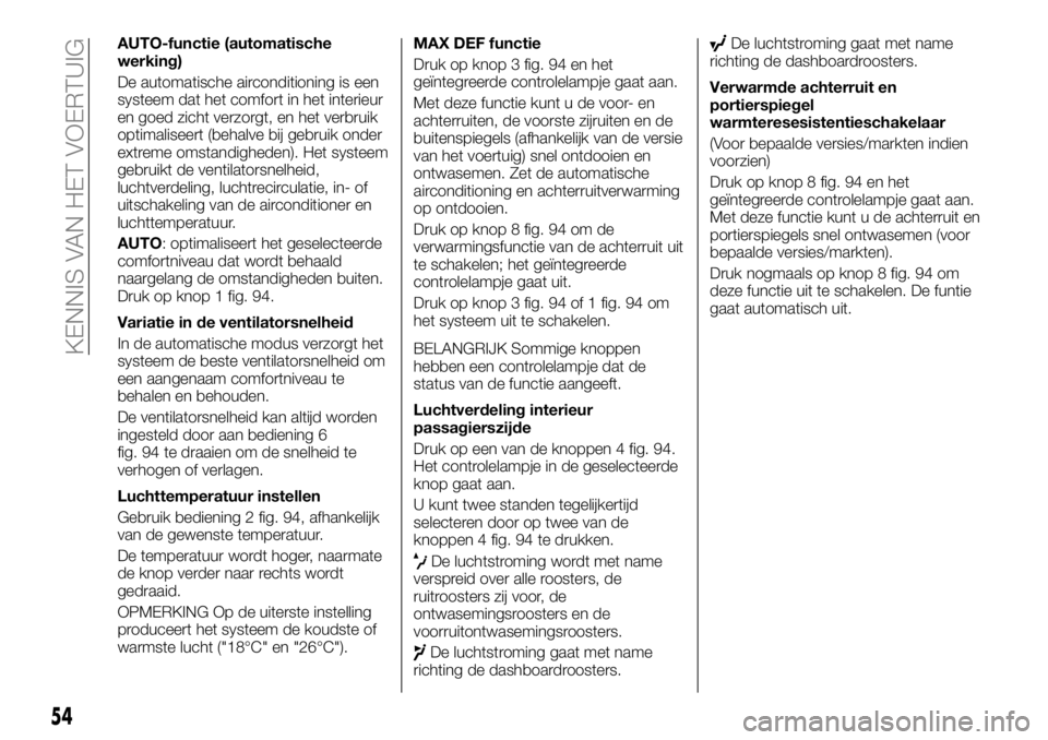 FIAT TALENTO 2017  Instructieboek (in Dutch) AUTO-functie (automatische
werking)
De automatische airconditioning is een
systeem dat het comfort in het interieur
en goed zicht verzorgt, en het verbruik
optimaliseert (behalve bij gebruik onder
ext