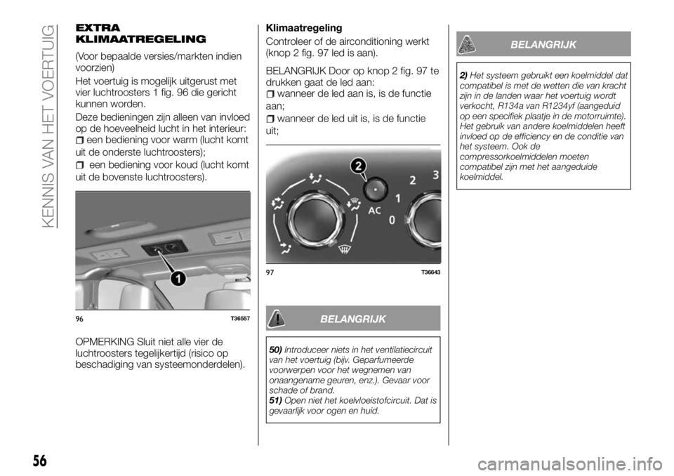FIAT TALENTO 2017 Instructieboek (in Dutch) EXTRA
KLIMAATREGELING
(Voor bepaalde versies/markten indien
voorzien)
Het voertuig is mogelijk uitgerust met
vier luchtroosters 1 fig. 96 die gericht
kunnen worden.
Deze bedieningen zijn alleen van in FIAT TALENTO 2017 Instructieboek (in Dutch) EXTRA
KLIMAATREGELING
(Voor bepaalde versies/markten indien
voorzien)
Het voertuig is mogelijk uitgerust met
vier luchtroosters 1 fig. 96 die gericht
kunnen worden.
Deze bedieningen zijn alleen van in