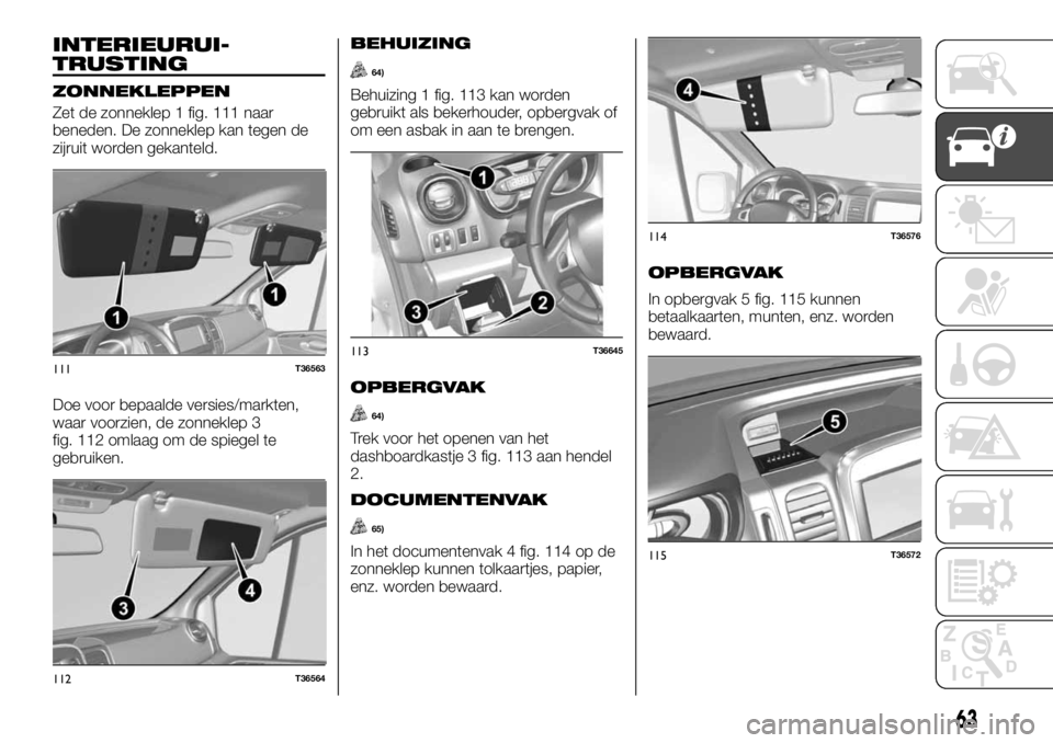 FIAT TALENTO 2017 Instructieboek (in Dutch) INTERIEURUI-
TRUSTING
ZONNEKLEPPEN
Zet de zonneklep 1 fig. 111 naar
beneden. De zonneklep kan tegen de
zijruit worden gekanteld.
Doe voor bepaalde versies/markten,
waar voorzien, de zonneklep 3
fig. 1 FIAT TALENTO 2017 Instructieboek (in Dutch) INTERIEURUI-
TRUSTING
ZONNEKLEPPEN
Zet de zonneklep 1 fig. 111 naar
beneden. De zonneklep kan tegen de
zijruit worden gekanteld.
Doe voor bepaalde versies/markten,
waar voorzien, de zonneklep 3
fig. 1