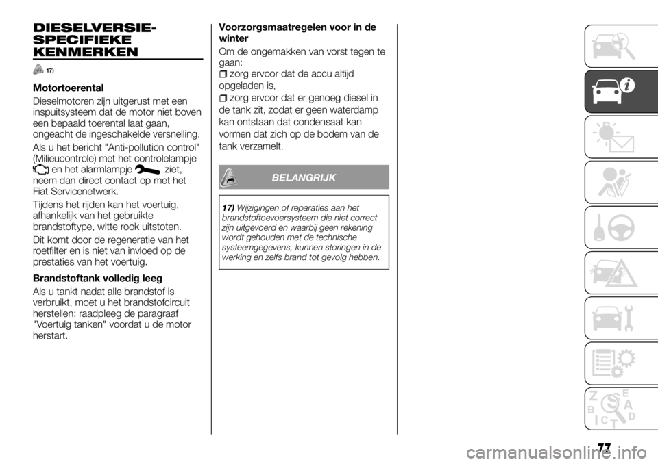 FIAT TALENTO 2017 Instructieboek (in Dutch) DIESELVERSIE-
SPECIFIEKE
KENMERKEN
17)
Motortoerental
Dieselmotoren zijn uitgerust met een
inspuitsysteem dat de motor niet boven
een bepaald toerental laat gaan,
ongeacht de ingeschakelde versnelling FIAT TALENTO 2017 Instructieboek (in Dutch) DIESELVERSIE-
SPECIFIEKE
KENMERKEN
17)
Motortoerental
Dieselmotoren zijn uitgerust met een
inspuitsysteem dat de motor niet boven
een bepaald toerental laat gaan,
ongeacht de ingeschakelde versnelling