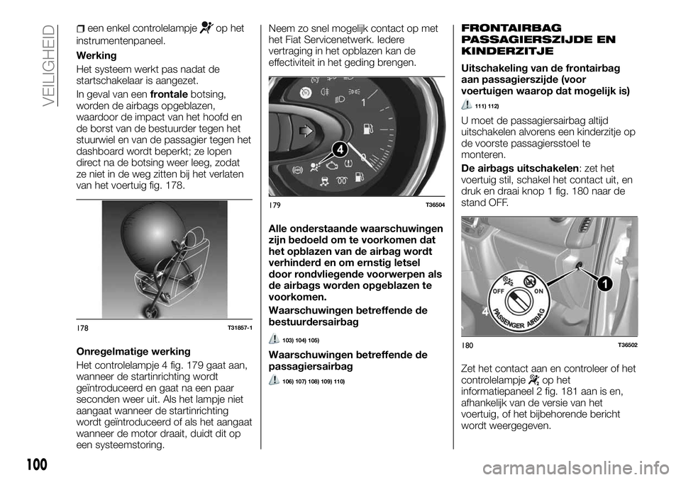 FIAT TALENTO 2018 Instructieboek (in Dutch) een enkel controlelampjeop het
instrumentenpaneel.
Werking
Het systeem werkt pas nadat de
startschakelaar is aangezet.
In geval van eenfrontalebotsing,
worden de airbags opgeblazen,
waardoor de impact FIAT TALENTO 2018 Instructieboek (in Dutch) een enkel controlelampjeop het
instrumentenpaneel.
Werking
Het systeem werkt pas nadat de
startschakelaar is aangezet.
In geval van eenfrontalebotsing,
worden de airbags opgeblazen,
waardoor de impact