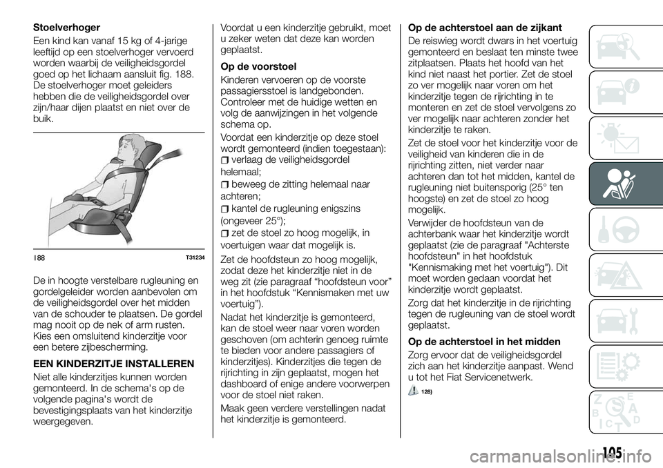 FIAT TALENTO 2018 Instructieboek (in Dutch) Stoelverhoger
Een kind kan vanaf 15 kg of 4-jarige
leeftijd op een stoelverhoger vervoerd
worden waarbij de veiligheidsgordel
goed op het lichaam aansluit fig. 188.
De stoelverhoger moet geleiders
heb FIAT TALENTO 2018 Instructieboek (in Dutch) Stoelverhoger
Een kind kan vanaf 15 kg of 4-jarige
leeftijd op een stoelverhoger vervoerd
worden waarbij de veiligheidsgordel
goed op het lichaam aansluit fig. 188.
De stoelverhoger moet geleiders
heb