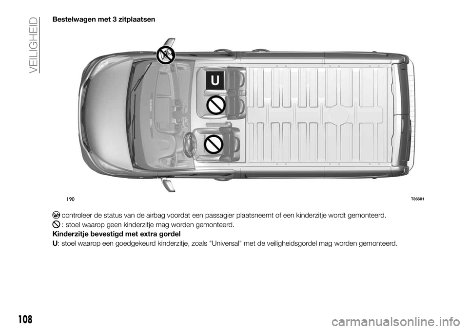 FIAT TALENTO 2018 Instructieboek (in Dutch) Bestelwagen met 3 zitplaatsen
controleer de status van de airbag voordat een passagier plaatsneemt of een kinderzitje wordt gemonteerd.
: stoel waarop geen kinderzitje mag worden gemonteerd.
Kinderzit FIAT TALENTO 2018 Instructieboek (in Dutch) Bestelwagen met 3 zitplaatsen
controleer de status van de airbag voordat een passagier plaatsneemt of een kinderzitje wordt gemonteerd.
: stoel waarop geen kinderzitje mag worden gemonteerd.
Kinderzit