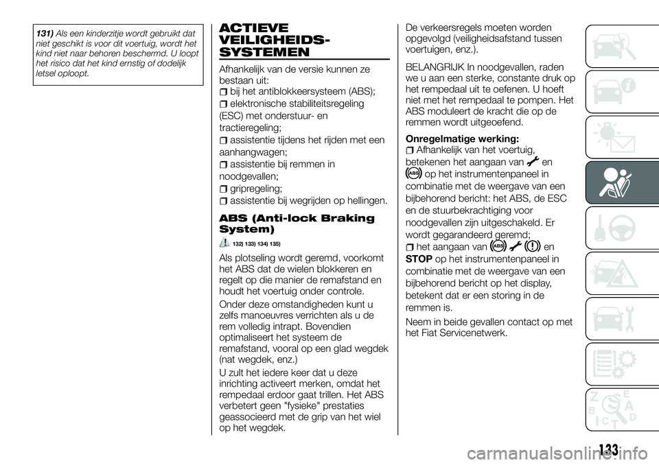 FIAT TALENTO 2018 Instructieboek (in Dutch) 131)Als een kinderzitje wordt gebruikt dat
niet geschikt is voor dit voertuig, wordt het
kind niet naar behoren beschermd. U loopt
het risico dat het kind ernstig of dodelijk
letsel oploopt.ACTIEVE
VE FIAT TALENTO 2018 Instructieboek (in Dutch) 131)Als een kinderzitje wordt gebruikt dat
niet geschikt is voor dit voertuig, wordt het
kind niet naar behoren beschermd. U loopt
het risico dat het kind ernstig of dodelijk
letsel oploopt.ACTIEVE
VE