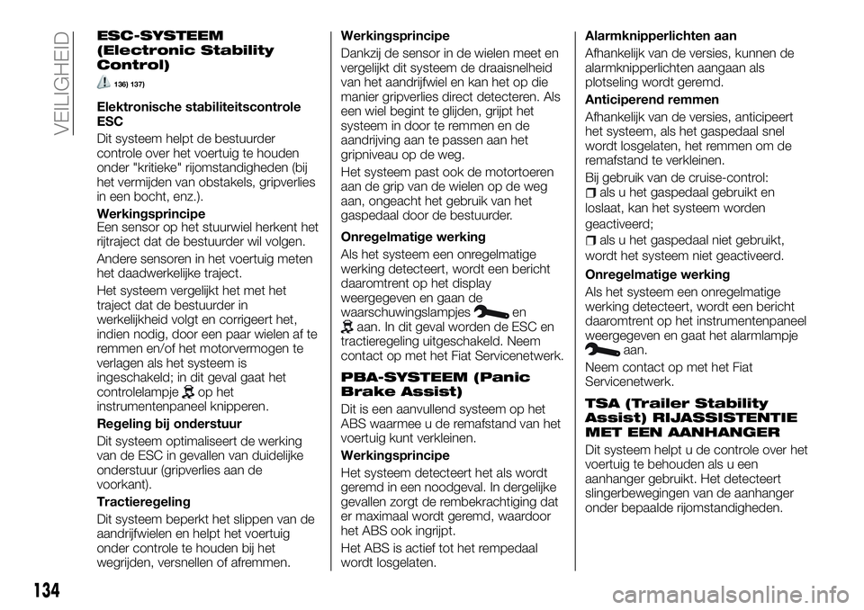 FIAT TALENTO 2018 Instructieboek (in Dutch) ESC-SYSTEEM
(Electronic Stability
Control)
136) 137)
Elektronische stabiliteitscontrole
ESC
Dit systeem helpt de bestuurder
controle over het voertuig te houden
onder "kritieke" rijomstandighe FIAT TALENTO 2018 Instructieboek (in Dutch) ESC-SYSTEEM
(Electronic Stability
Control)
136) 137)
Elektronische stabiliteitscontrole
ESC
Dit systeem helpt de bestuurder
controle over het voertuig te houden
onder "kritieke" rijomstandighe