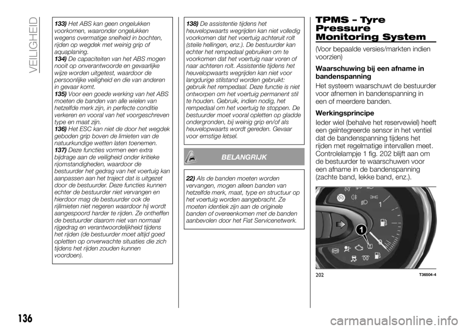 FIAT TALENTO 2018 Instructieboek (in Dutch) 133)Het ABS kan geen ongelukken
voorkomen, waaronder ongelukken
wegens overmatige snelheid in bochten,
rijden op wegdek met weinig grip of
aquaplaning.
134)De capaciteiten van het ABS mogen
nooit op o FIAT TALENTO 2018 Instructieboek (in Dutch) 133)Het ABS kan geen ongelukken
voorkomen, waaronder ongelukken
wegens overmatige snelheid in bochten,
rijden op wegdek met weinig grip of
aquaplaning.
134)De capaciteiten van het ABS mogen
nooit op o