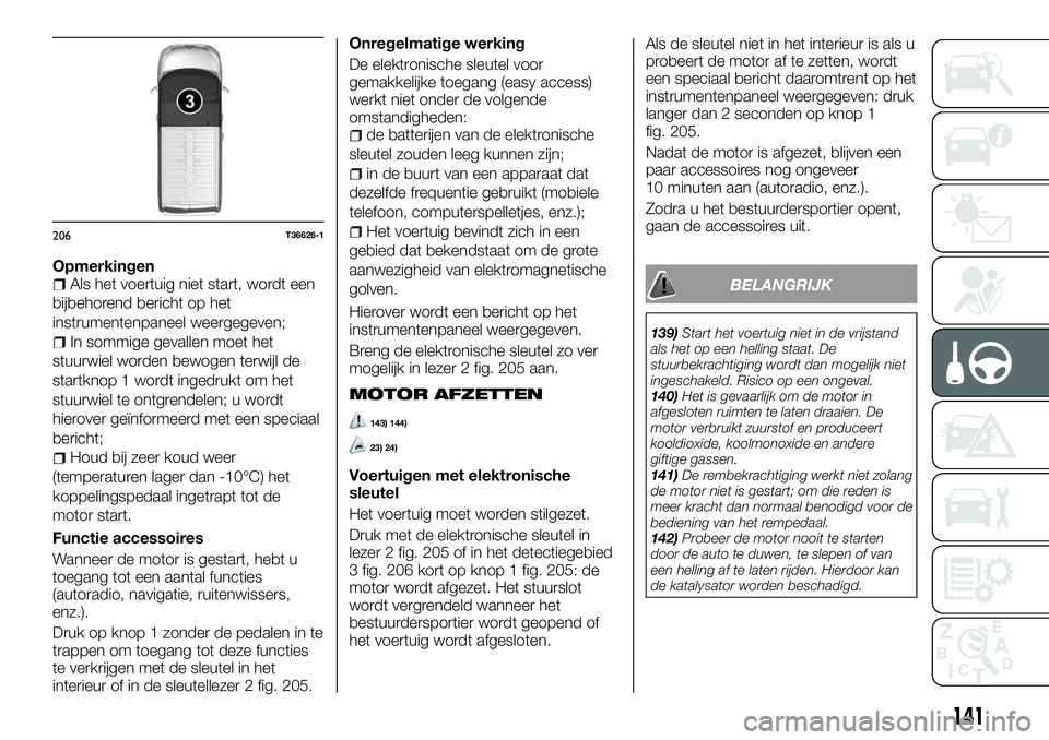 FIAT TALENTO 2018 Instructieboek (in Dutch) OpmerkingenAls het voertuig niet start, wordt een
bijbehorend bericht op het
instrumentenpaneel weergegeven;
In sommige gevallen moet het
stuurwiel worden bewogen terwijl de
startknop 1 wordt ingedruk FIAT TALENTO 2018 Instructieboek (in Dutch) OpmerkingenAls het voertuig niet start, wordt een
bijbehorend bericht op het
instrumentenpaneel weergegeven;
In sommige gevallen moet het
stuurwiel worden bewogen terwijl de
startknop 1 wordt ingedruk