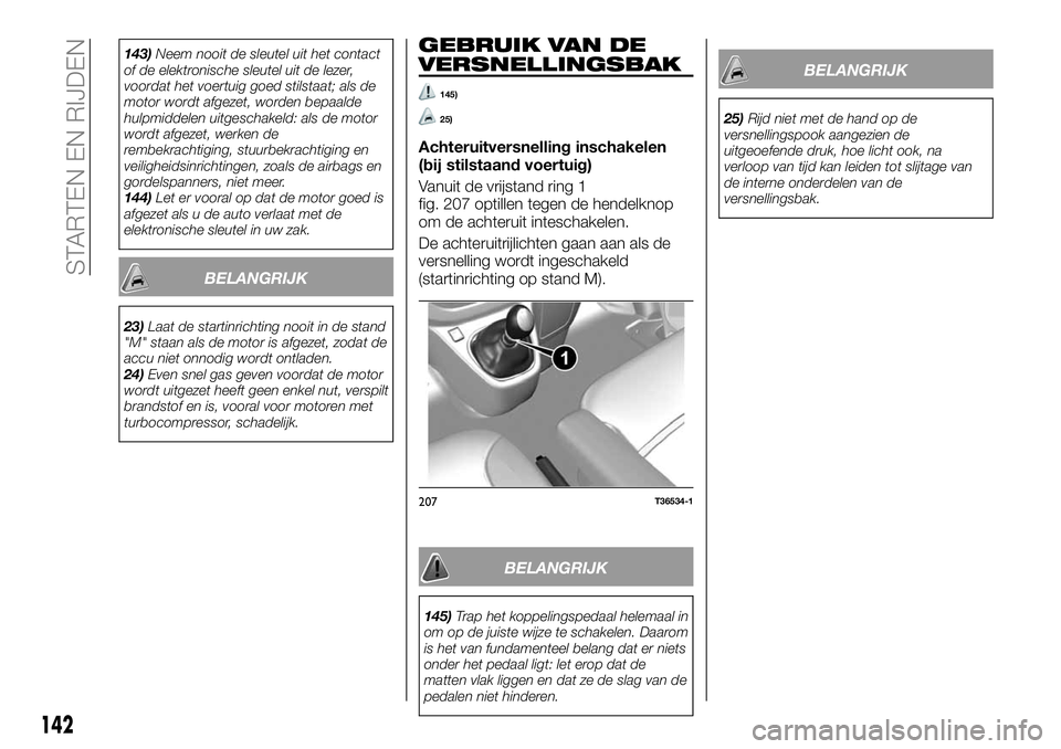 FIAT TALENTO 2018 Instructieboek (in Dutch) 143)Neem nooit de sleutel uit het contact
of de elektronische sleutel uit de lezer,
voordat het voertuig goed stilstaat; als de
motor wordt afgezet, worden bepaalde
hulpmiddelen uitgeschakeld: als de FIAT TALENTO 2018 Instructieboek (in Dutch) 143)Neem nooit de sleutel uit het contact
of de elektronische sleutel uit de lezer,
voordat het voertuig goed stilstaat; als de
motor wordt afgezet, worden bepaalde
hulpmiddelen uitgeschakeld: als de