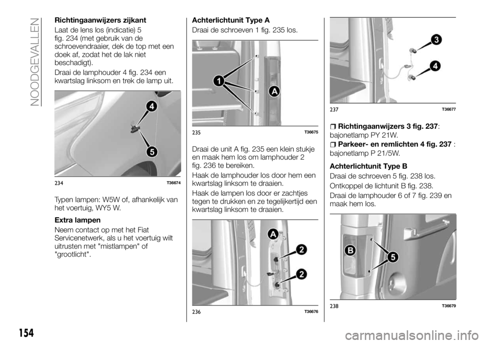 FIAT TALENTO 2018 Instructieboek (in Dutch) Richtingaanwijzers zijkant
Laat de lens los (indicatie) 5
fig. 234 (met gebruik van de
schroevendraaier, dek de top met een
doek af, zodat het de lak niet
beschadigt).
Draai de lamphouder 4 fig. 234 e FIAT TALENTO 2018 Instructieboek (in Dutch) Richtingaanwijzers zijkant
Laat de lens los (indicatie) 5
fig. 234 (met gebruik van de
schroevendraaier, dek de top met een
doek af, zodat het de lak niet
beschadigt).
Draai de lamphouder 4 fig. 234 e