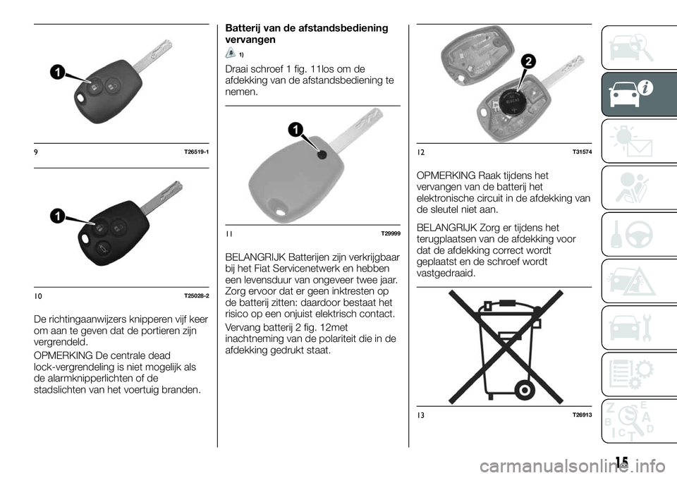 FIAT TALENTO 2018 Instructieboek (in Dutch) De richtingaanwijzers knipperen vijf keer
om aan te geven dat de portieren zijn
vergrendeld.
OPMERKING De centrale dead
lock-vergrendeling is niet mogelijk als
de alarmknipperlichten of de
stadslichte FIAT TALENTO 2018 Instructieboek (in Dutch) De richtingaanwijzers knipperen vijf keer
om aan te geven dat de portieren zijn
vergrendeld.
OPMERKING De centrale dead
lock-vergrendeling is niet mogelijk als
de alarmknipperlichten of de
stadslichte