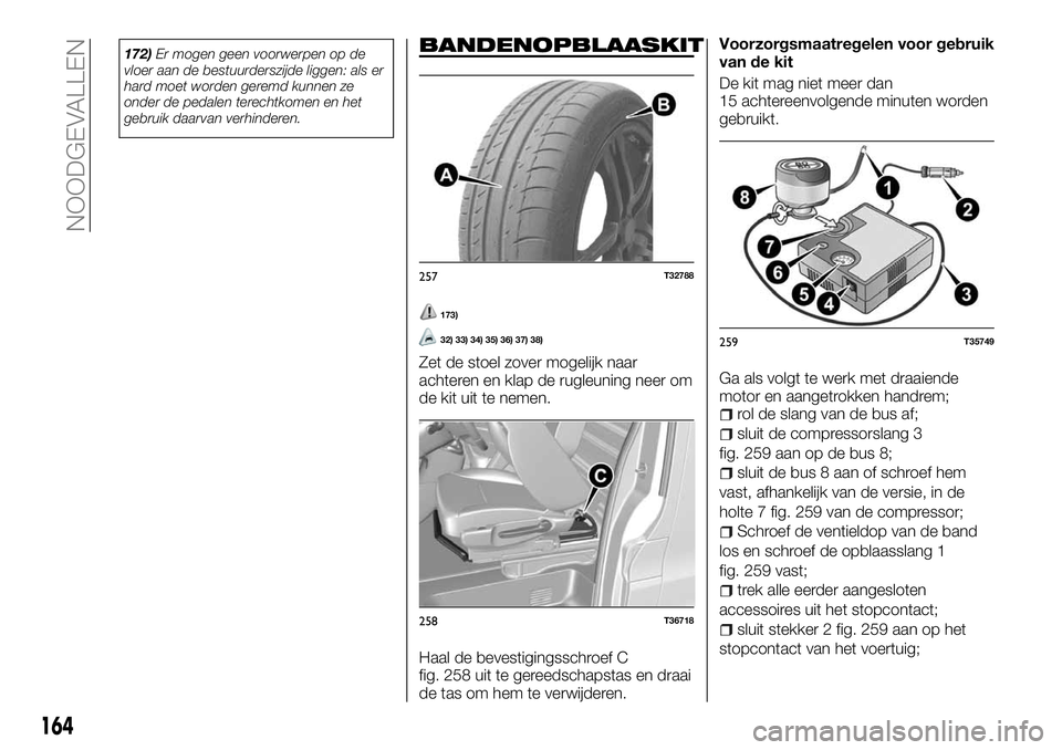 FIAT TALENTO 2018 Instructieboek (in Dutch) 172)Er mogen geen voorwerpen op de
vloer aan de bestuurderszijde liggen: als er
hard moet worden geremd kunnen ze
onder de pedalen terechtkomen en het
gebruik daarvan verhinderen.BANDENOPBLAASKIT
173) FIAT TALENTO 2018 Instructieboek (in Dutch) 172)Er mogen geen voorwerpen op de
vloer aan de bestuurderszijde liggen: als er
hard moet worden geremd kunnen ze
onder de pedalen terechtkomen en het
gebruik daarvan verhinderen.BANDENOPBLAASKIT
173)