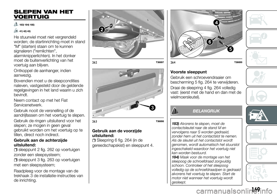 FIAT TALENTO 2018 Instructieboek (in Dutch) SLEPEN VAN HET
VOERTUIG
183) 184) 185)
41) 42) 43)
He stuurwiel moet niet vergrendeld
worden; de startinrichting moet in stand
"M" (starten) staan om te kunnen
signaleren ("remlichten" FIAT TALENTO 2018 Instructieboek (in Dutch) SLEPEN VAN HET
VOERTUIG
183) 184) 185)
41) 42) 43)
He stuurwiel moet niet vergrendeld
worden; de startinrichting moet in stand
"M" (starten) staan om te kunnen
signaleren ("remlichten"
