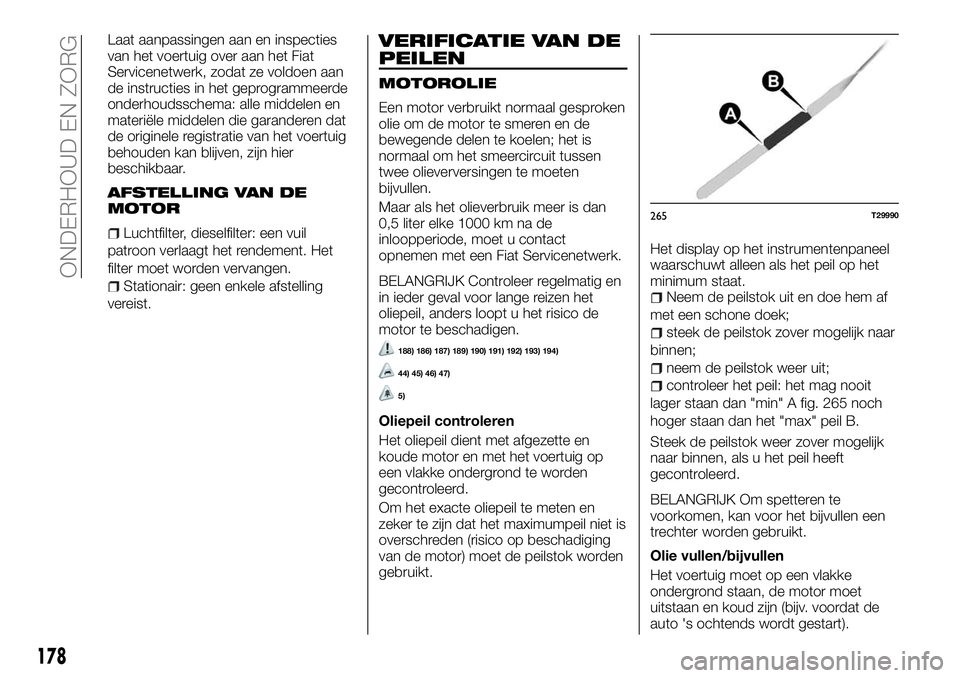 FIAT TALENTO 2018 Instructieboek (in Dutch) Laat aanpassingen aan en inspecties
van het voertuig over aan het Fiat
Servicenetwerk, zodat ze voldoen aan
de instructies in het geprogrammeerde
onderhoudsschema: alle middelen en
materiële middelen FIAT TALENTO 2018 Instructieboek (in Dutch) Laat aanpassingen aan en inspecties
van het voertuig over aan het Fiat
Servicenetwerk, zodat ze voldoen aan
de instructies in het geprogrammeerde
onderhoudsschema: alle middelen en
materiële middelen