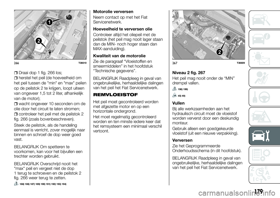 FIAT TALENTO 2018 Instructieboek (in Dutch) Draai dop 1 fig. 266 los;
herstel het peil (de hoeveelheid om
het peil tussen de "min" en "max" peilen
op de peilstok 2 te krijgen, loopt uiteen
van ongeveer 1,5 tot 2 liter, afhankeli FIAT TALENTO 2018 Instructieboek (in Dutch) Draai dop 1 fig. 266 los;
herstel het peil (de hoeveelheid om
het peil tussen de "min" en "max" peilen
op de peilstok 2 te krijgen, loopt uiteen
van ongeveer 1,5 tot 2 liter, afhankeli
