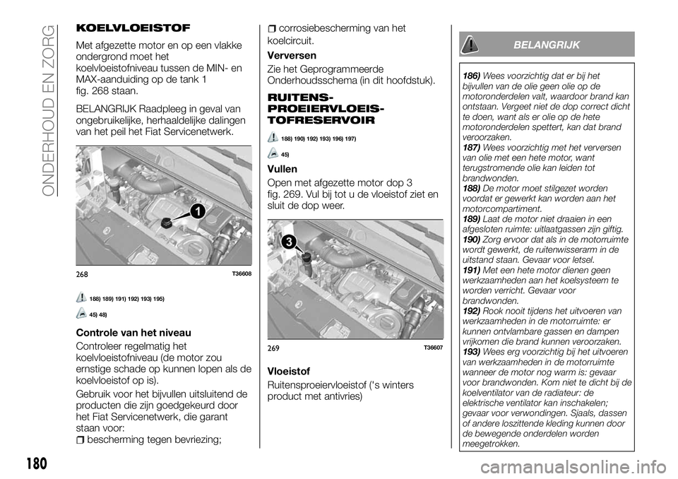 FIAT TALENTO 2018 Instructieboek (in Dutch) KOELVLOEISTOF
Met afgezette motor en op een vlakke
ondergrond moet het
koelvloeistofniveau tussen de MIN- en
MAX-aanduiding op de tank 1
fig. 268 staan.
BELANGRIJK Raadpleeg in geval van
ongebruikelij FIAT TALENTO 2018 Instructieboek (in Dutch) KOELVLOEISTOF
Met afgezette motor en op een vlakke
ondergrond moet het
koelvloeistofniveau tussen de MIN- en
MAX-aanduiding op de tank 1
fig. 268 staan.
BELANGRIJK Raadpleeg in geval van
ongebruikelij