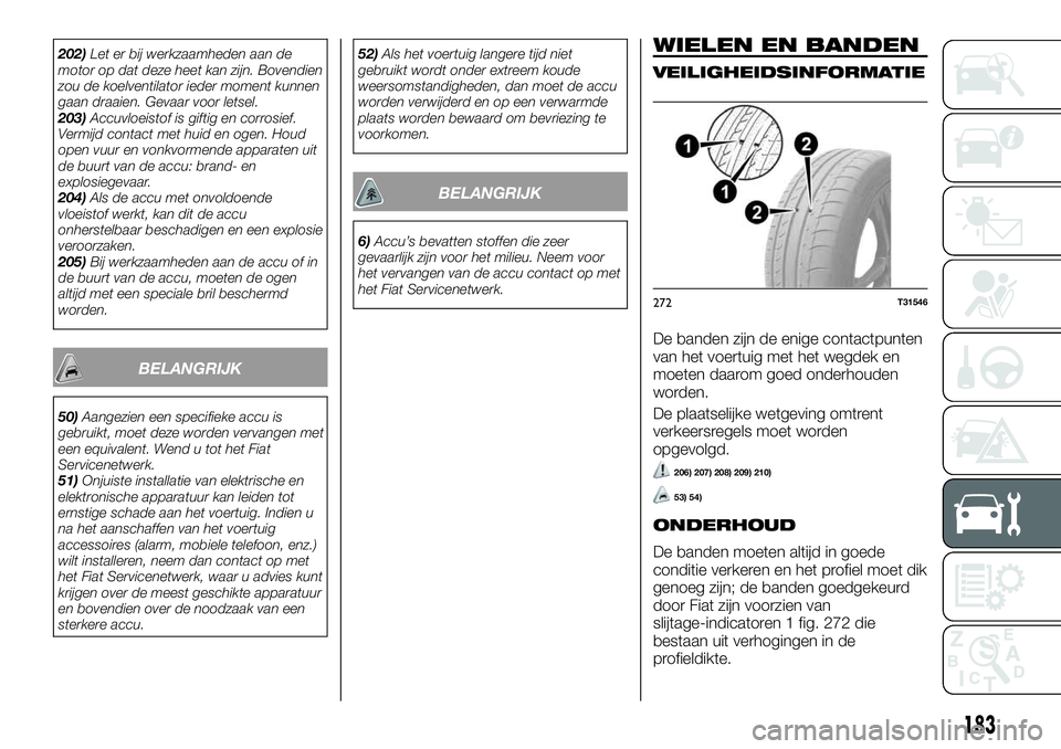 FIAT TALENTO 2018 Instructieboek (in Dutch) 202)Let er bij werkzaamheden aan de
motor op dat deze heet kan zijn. Bovendien
zou de koelventilator ieder moment kunnen
gaan draaien. Gevaar voor letsel.
203)Accuvloeistof is giftig en corrosief.
Ver FIAT TALENTO 2018 Instructieboek (in Dutch) 202)Let er bij werkzaamheden aan de
motor op dat deze heet kan zijn. Bovendien
zou de koelventilator ieder moment kunnen
gaan draaien. Gevaar voor letsel.
203)Accuvloeistof is giftig en corrosief.
Ver
