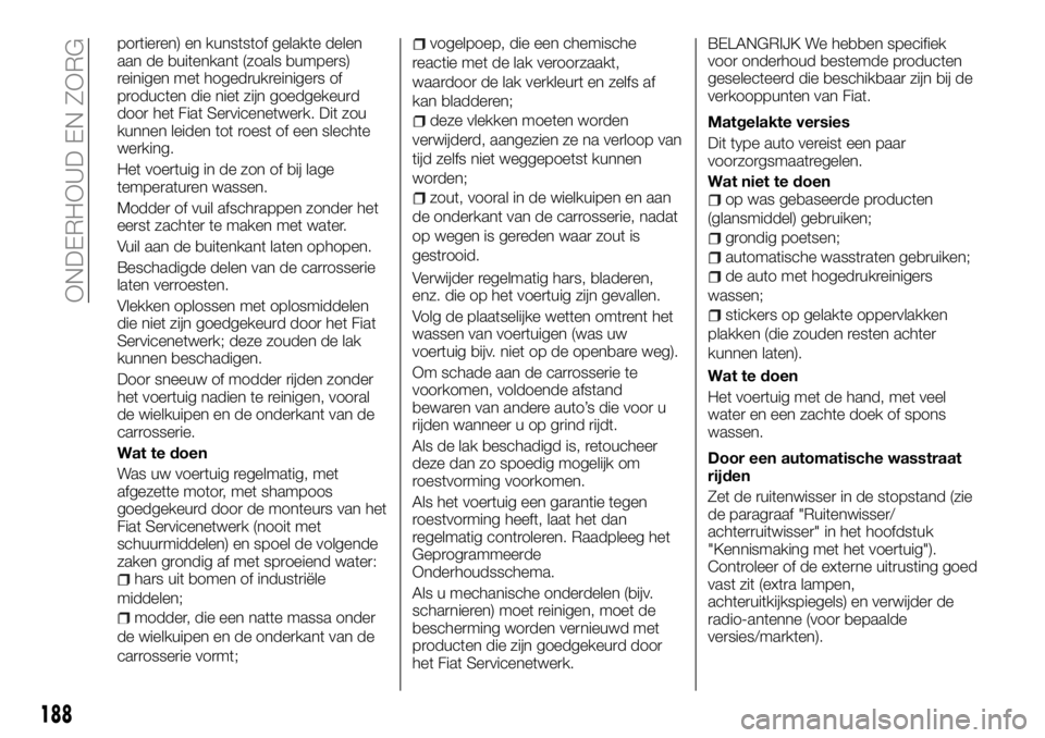 FIAT TALENTO 2018 Instructieboek (in Dutch) portieren) en kunststof gelakte delen
aan de buitenkant (zoals bumpers)
reinigen met hogedrukreinigers of
producten die niet zijn goedgekeurd
door het Fiat Servicenetwerk. Dit zou
kunnen leiden tot ro FIAT TALENTO 2018 Instructieboek (in Dutch) portieren) en kunststof gelakte delen
aan de buitenkant (zoals bumpers)
reinigen met hogedrukreinigers of
producten die niet zijn goedgekeurd
door het Fiat Servicenetwerk. Dit zou
kunnen leiden tot ro
