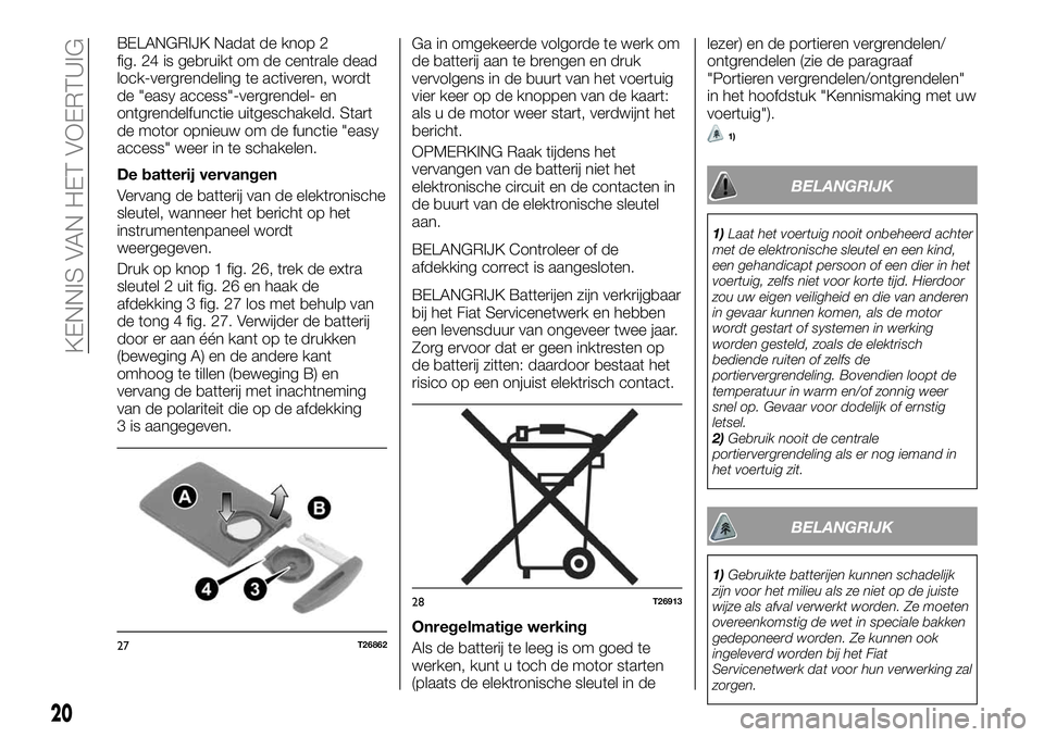 FIAT TALENTO 2018 Instructieboek (in Dutch) BELANGRIJK Nadat de knop 2
fig. 24 is gebruikt om de centrale dead
lock-vergrendeling te activeren, wordt
de "easy access"-vergrendel- en
ontgrendelfunctie uitgeschakeld. Start
de motor opnieu FIAT TALENTO 2018 Instructieboek (in Dutch) BELANGRIJK Nadat de knop 2
fig. 24 is gebruikt om de centrale dead
lock-vergrendeling te activeren, wordt
de "easy access"-vergrendel- en
ontgrendelfunctie uitgeschakeld. Start
de motor opnieu