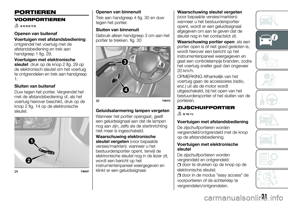 FIAT TALENTO 2018 Instructieboek (in Dutch) PORTIEREN
VOORPORTIEREN
3) 4) 5) 6) 7) 8)
Openen van buitenaf
Voertuigen met afstandsbediening:
ontgrendel het voertuig met de
afstandsbediening en trek aan
handgreep 1 fig. 29.
Voertuigen met elektro FIAT TALENTO 2018 Instructieboek (in Dutch) PORTIEREN
VOORPORTIEREN
3) 4) 5) 6) 7) 8)
Openen van buitenaf
Voertuigen met afstandsbediening:
ontgrendel het voertuig met de
afstandsbediening en trek aan
handgreep 1 fig. 29.
Voertuigen met elektro