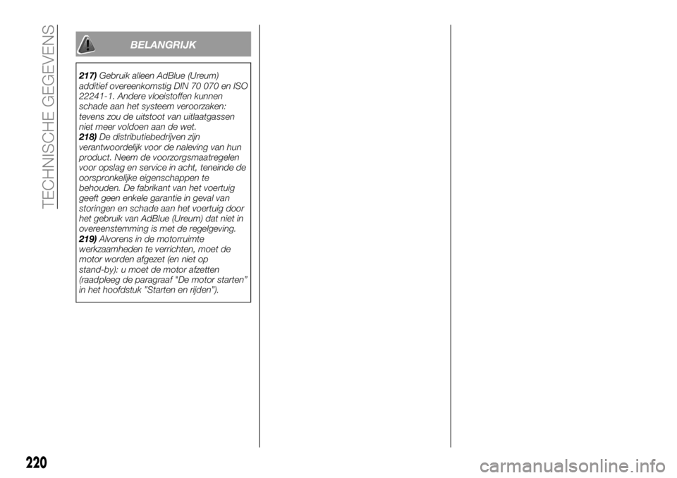 FIAT TALENTO 2018 Instructieboek (in Dutch) BELANGRIJK
217)Gebruik alleen AdBlue (Ureum)
additief overeenkomstig DIN 70 070 en ISO
22241-1. Andere vloeistoffen kunnen
schade aan het systeem veroorzaken:
tevens zou de uitstoot van uitlaatgassen
FIAT TALENTO 2018 Instructieboek (in Dutch) BELANGRIJK
217)Gebruik alleen AdBlue (Ureum)
additief overeenkomstig DIN 70 070 en ISO
22241-1. Andere vloeistoffen kunnen
schade aan het systeem veroorzaken:
tevens zou de uitstoot van uitlaatgassen