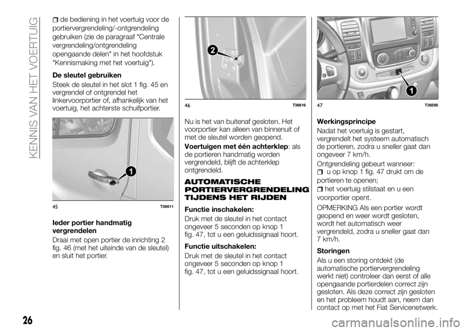 FIAT TALENTO 2018 Instructieboek (in Dutch) de bediening in het voertuig voor de
portiervergrendeling/-ontgrendeling
gebruiken (zie de paragraaf "Centrale
vergrendeling/ontgrendeling
opengaande delen" in het hoofdstuk
"Kennismaking FIAT TALENTO 2018 Instructieboek (in Dutch) de bediening in het voertuig voor de
portiervergrendeling/-ontgrendeling
gebruiken (zie de paragraaf "Centrale
vergrendeling/ontgrendeling
opengaande delen" in het hoofdstuk
"Kennismaking