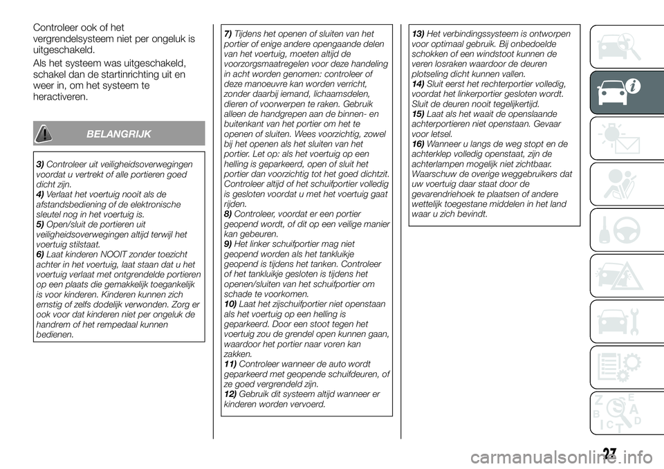 FIAT TALENTO 2018 Instructieboek (in Dutch) Controleer ook of het
vergrendelsysteem niet per ongeluk is
uitgeschakeld.
Als het systeem was uitgeschakeld,
schakel dan de startinrichting uit en
weer in, om het systeem te
heractiveren.
BELANGRIJK
FIAT TALENTO 2018 Instructieboek (in Dutch) Controleer ook of het
vergrendelsysteem niet per ongeluk is
uitgeschakeld.
Als het systeem was uitgeschakeld,
schakel dan de startinrichting uit en
weer in, om het systeem te
heractiveren.
BELANGRIJK