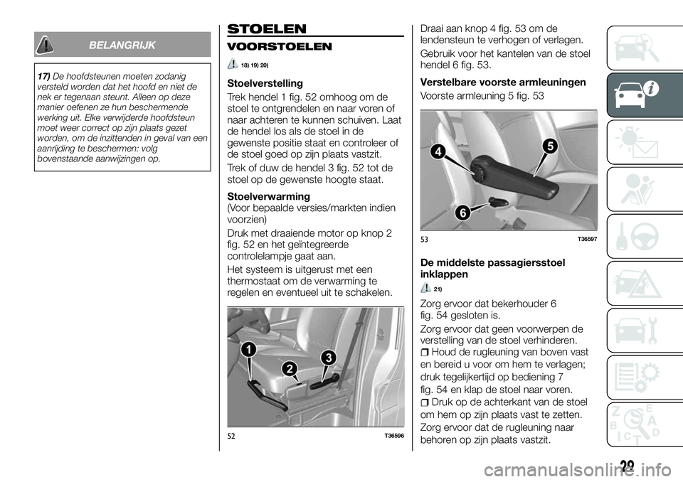 FIAT TALENTO 2018 Instructieboek (in Dutch) BELANGRIJK
17)De hoofdsteunen moeten zodanig
versteld worden dat het hoofd en niet de
nek er tegenaan steunt. Alleen op deze
manier oefenen ze hun beschermende
werking uit. Elke verwijderde hoofdsteun FIAT TALENTO 2018 Instructieboek (in Dutch) BELANGRIJK
17)De hoofdsteunen moeten zodanig
versteld worden dat het hoofd en niet de
nek er tegenaan steunt. Alleen op deze
manier oefenen ze hun beschermende
werking uit. Elke verwijderde hoofdsteun