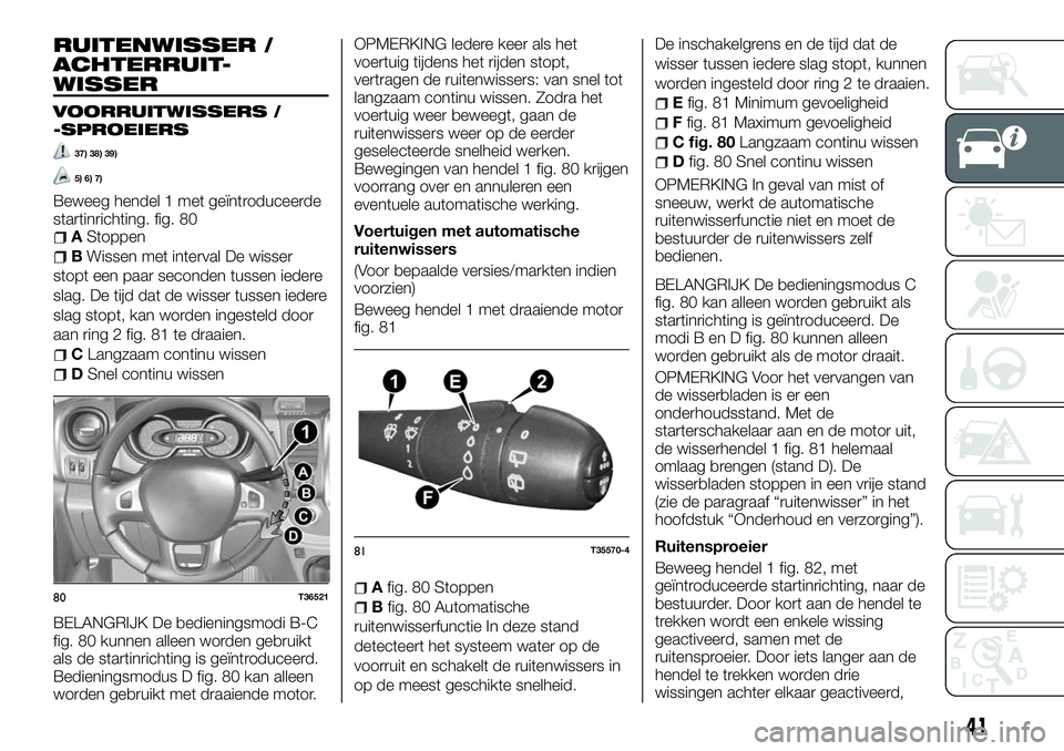 FIAT TALENTO 2018 Instructieboek (in Dutch) RUITENWISSER /
ACHTERRUIT-
WISSER
VOORRUITWISSERS /
-SPROEIERS
37) 38) 39)
5) 6) 7)
Beweeg hendel 1 met geïntroduceerde
startinrichting. fig. 80
AStoppen
BWissen met interval De wisser
stopt een paar FIAT TALENTO 2018 Instructieboek (in Dutch) RUITENWISSER /
ACHTERRUIT-
WISSER
VOORRUITWISSERS /
-SPROEIERS
37) 38) 39)
5) 6) 7)
Beweeg hendel 1 met geïntroduceerde
startinrichting. fig. 80
AStoppen
BWissen met interval De wisser
stopt een paar