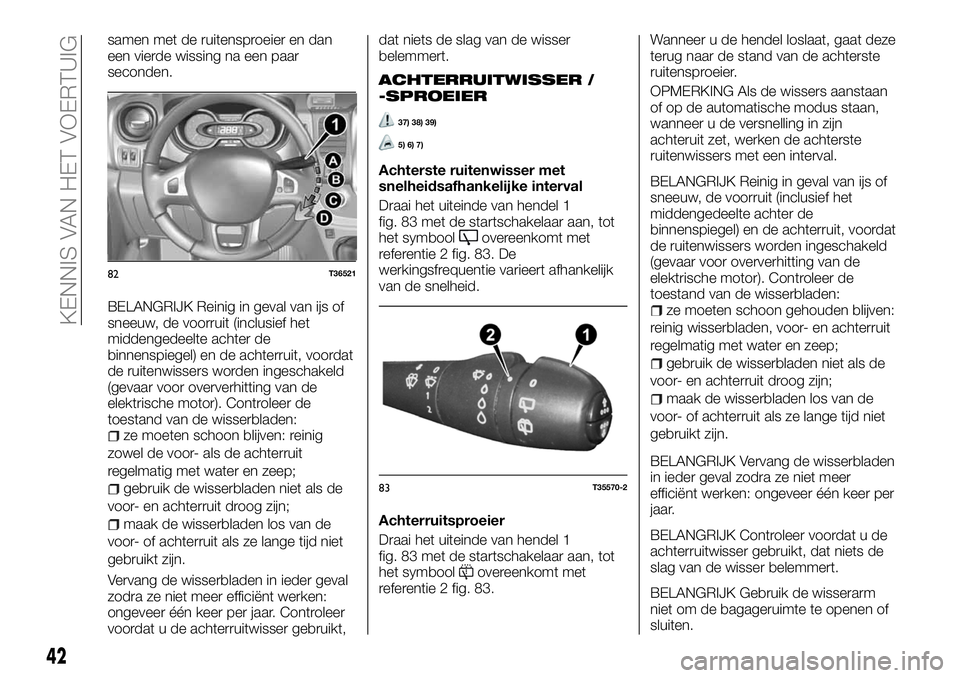 FIAT TALENTO 2018 Instructieboek (in Dutch) samen met de ruitensproeier en dan
een vierde wissing na een paar
seconden.
BELANGRIJK Reinig in geval van ijs of
sneeuw, de voorruit (inclusief het
middengedeelte achter de
binnenspiegel) en de achte FIAT TALENTO 2018 Instructieboek (in Dutch) samen met de ruitensproeier en dan
een vierde wissing na een paar
seconden.
BELANGRIJK Reinig in geval van ijs of
sneeuw, de voorruit (inclusief het
middengedeelte achter de
binnenspiegel) en de achte