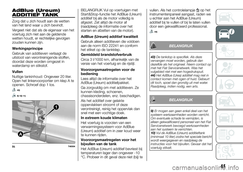 FIAT TALENTO 2018 Instructieboek (in Dutch) AdBlue (Ureum)
ADDITIEF TANK
Zorg dat u zich houdt aan de wetten
van het land waar u zich bevindt.
Vergeet niet dat als de eigenaar van het
voertuig zich niet aan de geldende
wetten houdt, er rechteli FIAT TALENTO 2018 Instructieboek (in Dutch) AdBlue (Ureum)
ADDITIEF TANK
Zorg dat u zich houdt aan de wetten
van het land waar u zich bevindt.
Vergeet niet dat als de eigenaar van het
voertuig zich niet aan de geldende
wetten houdt, er rechteli