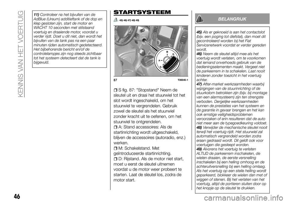 FIAT TALENTO 2018 Instructieboek (in Dutch) 11)Controleer na het bijvullen van de
AdBlue (Ureum) additieftank of de dop en
klep gesloten zijn, start de motor en
WACHT 10 seconden met stilstaand
voertuig en draaiende motor, voordat u
verder rijd FIAT TALENTO 2018 Instructieboek (in Dutch) 11)Controleer na het bijvullen van de
AdBlue (Ureum) additieftank of de dop en
klep gesloten zijn, start de motor en
WACHT 10 seconden met stilstaand
voertuig en draaiende motor, voordat u
verder rijd