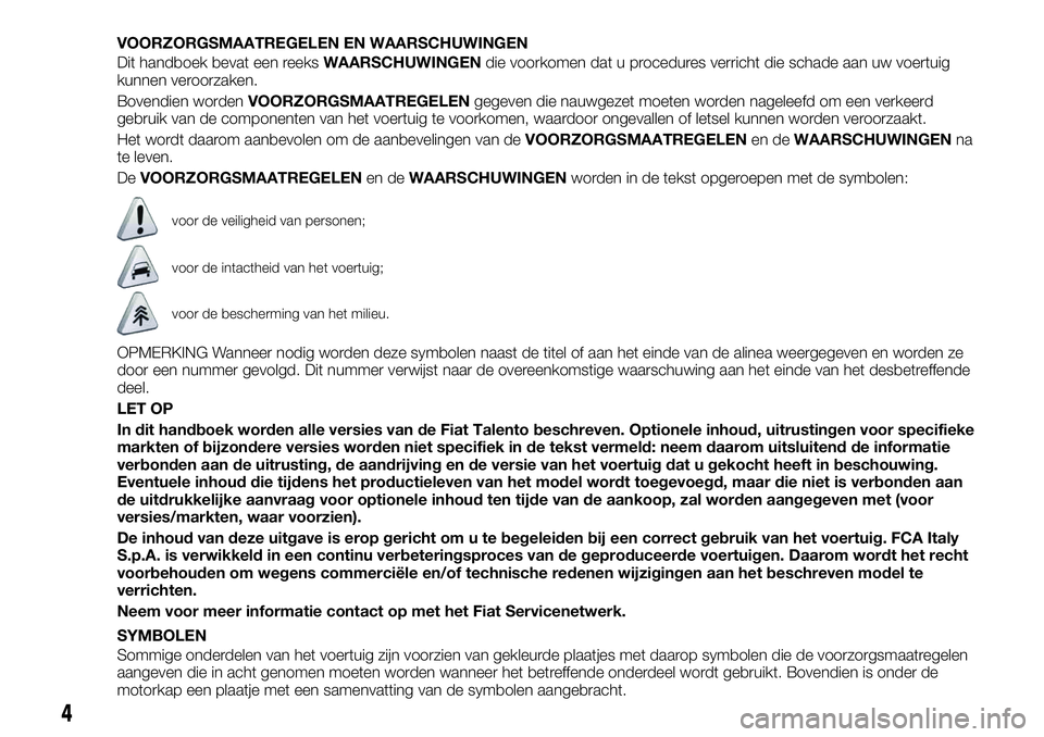 FIAT TALENTO 2018 Instructieboek (in Dutch) VOORZORGSMAATREGELEN EN WAARSCHUWINGEN
Dit handboek bevat een reeksWAARSCHUWINGENdie voorkomen dat u procedures verricht die schade aan uw voertuig
kunnen veroorzaken.
Bovendien wordenVOORZORGSMAATREG FIAT TALENTO 2018 Instructieboek (in Dutch) VOORZORGSMAATREGELEN EN WAARSCHUWINGEN
Dit handboek bevat een reeksWAARSCHUWINGENdie voorkomen dat u procedures verricht die schade aan uw voertuig
kunnen veroorzaken.
Bovendien wordenVOORZORGSMAATREG