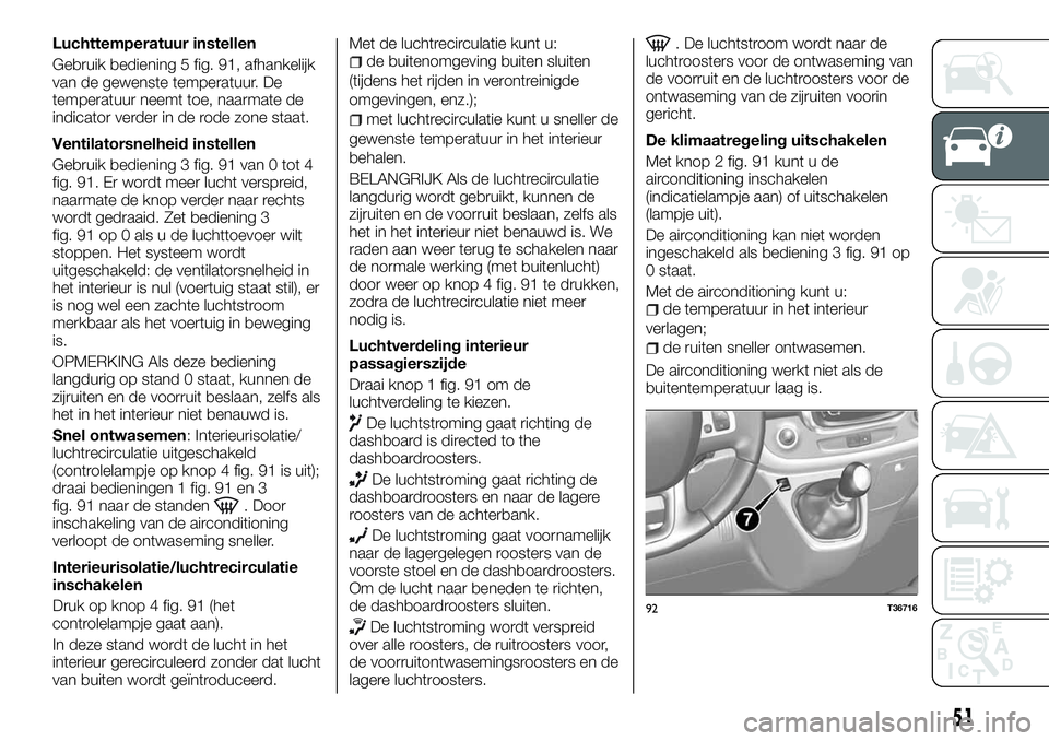 FIAT TALENTO 2018 Instructieboek (in Dutch) Luchttemperatuur instellen
Gebruik bediening 5 fig. 91, afhankelijk
van de gewenste temperatuur. De
temperatuur neemt toe, naarmate de
indicator verder in de rode zone staat.
Ventilatorsnelheid instel FIAT TALENTO 2018 Instructieboek (in Dutch) Luchttemperatuur instellen
Gebruik bediening 5 fig. 91, afhankelijk
van de gewenste temperatuur. De
temperatuur neemt toe, naarmate de
indicator verder in de rode zone staat.
Ventilatorsnelheid instel