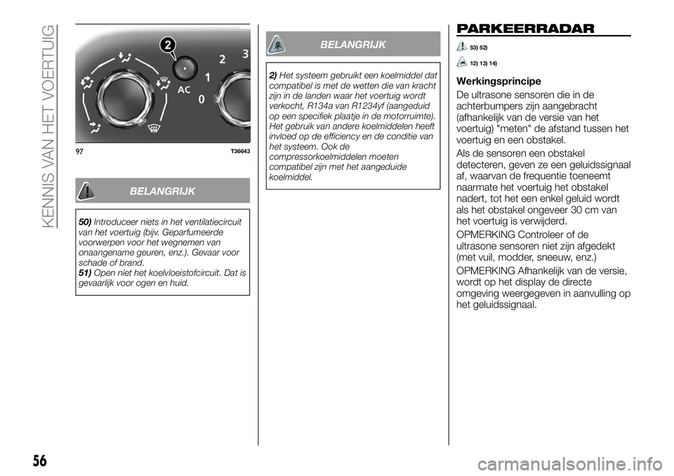 FIAT TALENTO 2018 Instructieboek (in Dutch) BELANGRIJK
50)Introduceer niets in het ventilatiecircuit
van het voertuig (bijv. Geparfumeerde
voorwerpen voor het wegnemen van
onaangename geuren, enz.). Gevaar voor
schade of brand.
51)Open niet het FIAT TALENTO 2018 Instructieboek (in Dutch) BELANGRIJK
50)Introduceer niets in het ventilatiecircuit
van het voertuig (bijv. Geparfumeerde
voorwerpen voor het wegnemen van
onaangename geuren, enz.). Gevaar voor
schade of brand.
51)Open niet het