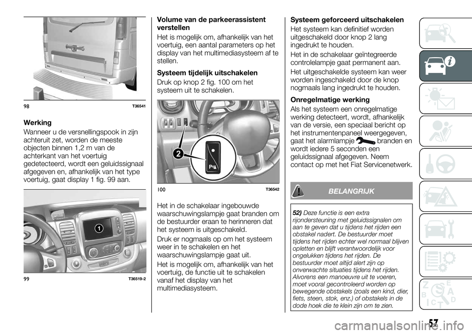 FIAT TALENTO 2018 Instructieboek (in Dutch) Werking
Wanneer u de versnellingspook in zijn
achteruit zet, worden de meeste
objecten binnen 1,2 m van de
achterkant van het voertuig
gedetecteerd, wordt een geluidssignaal
afgegeven en, afhankelijk FIAT TALENTO 2018 Instructieboek (in Dutch) Werking
Wanneer u de versnellingspook in zijn
achteruit zet, worden de meeste
objecten binnen 1,2 m van de
achterkant van het voertuig
gedetecteerd, wordt een geluidssignaal
afgegeven en, afhankelijk