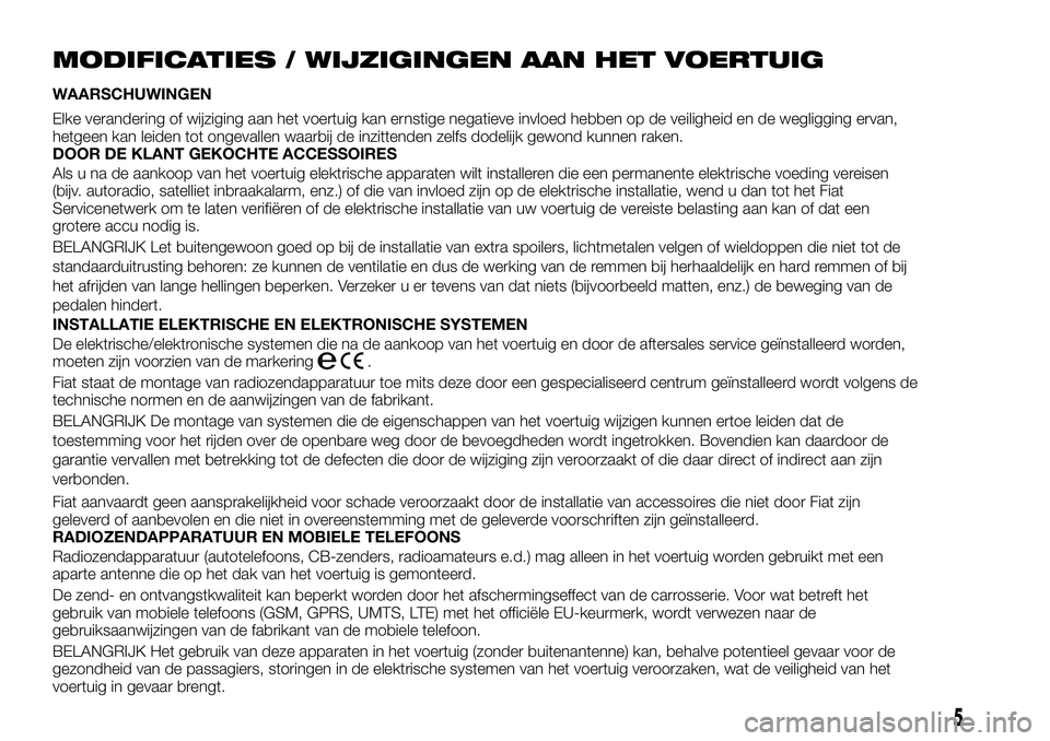 FIAT TALENTO 2018 Instructieboek (in Dutch) MODIFICATIES / WIJZIGINGEN AAN HET VOERTUIG
WAARSCHUWINGEN
Elke verandering of wijziging aan het voertuig kan ernstige negatieve invloed hebben op de veiligheid en de wegligging ervan,
hetgeen kan lei FIAT TALENTO 2018 Instructieboek (in Dutch) MODIFICATIES / WIJZIGINGEN AAN HET VOERTUIG
WAARSCHUWINGEN
Elke verandering of wijziging aan het voertuig kan ernstige negatieve invloed hebben op de veiligheid en de wegligging ervan,
hetgeen kan lei