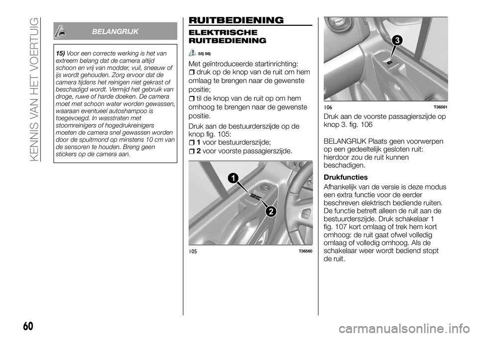 FIAT TALENTO 2018 Instructieboek (in Dutch) BELANGRIJK
15)Voor een correcte werking is het van
extreem belang dat de camera altijd
schoon en vrij van modder, vuil, sneeuw of
ijs wordt gehouden. Zorg ervoor dat de
camera tijdens het reinigen nie FIAT TALENTO 2018 Instructieboek (in Dutch) BELANGRIJK
15)Voor een correcte werking is het van
extreem belang dat de camera altijd
schoon en vrij van modder, vuil, sneeuw of
ijs wordt gehouden. Zorg ervoor dat de
camera tijdens het reinigen nie