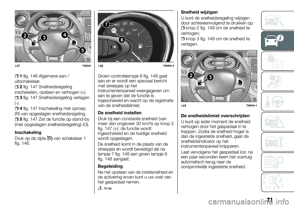 FIAT TALENTO 2018 Instructieboek (in Dutch) 1fig. 146 Algemene aan-/
uitschakelaar.
2fig. 147 Snelheidsregeling
inschakelen, opslaan en verhogen (+).
3fig. 147 Snelheidsregeling verlagen
(-).
4fig. 147 Inschakeling met oproep
(R) van opgeslagen FIAT TALENTO 2018 Instructieboek (in Dutch) 1fig. 146 Algemene aan-/
uitschakelaar.
2fig. 147 Snelheidsregeling
inschakelen, opslaan en verhogen (+).
3fig. 147 Snelheidsregeling verlagen
(-).
4fig. 147 Inschakeling met oproep
(R) van opgeslagen